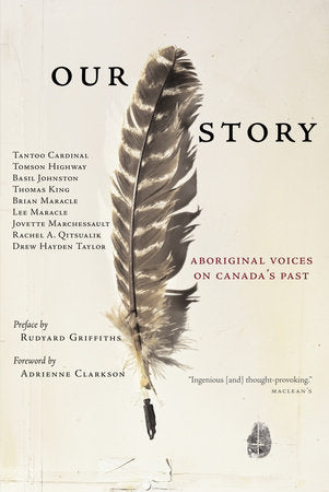 Our Story Aboriginal Voices on Canada's Past Contributions by:  Thomas King, Tantoo Cardinal, Tomson Highway
