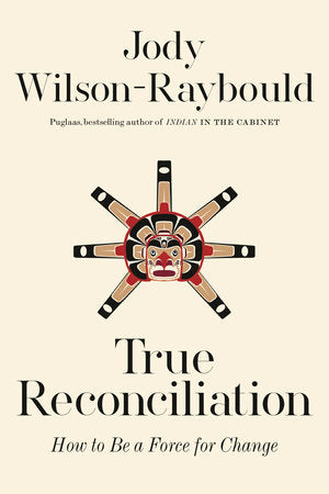 True Reconciliation: How to Be a Force for Change - Jody Wilson-Raybould